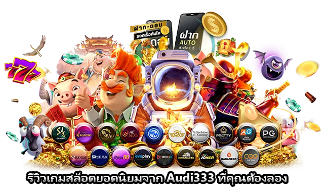 รีวิวเกมสล็อตยอดนิยมจาก Audi333 ที่คุณต้องลอง